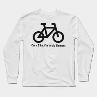 On a Bike, I'm in My Element Long Sleeve T-Shirt